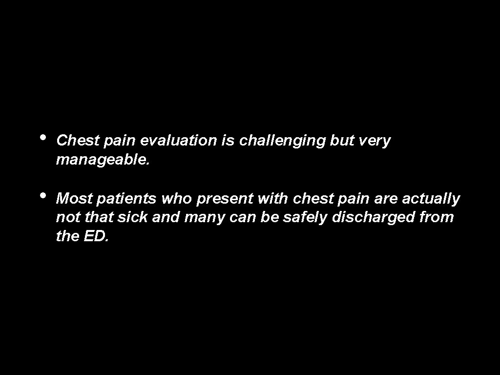  • Chest pain evaluation is challenging but very manageable. • Most patients who