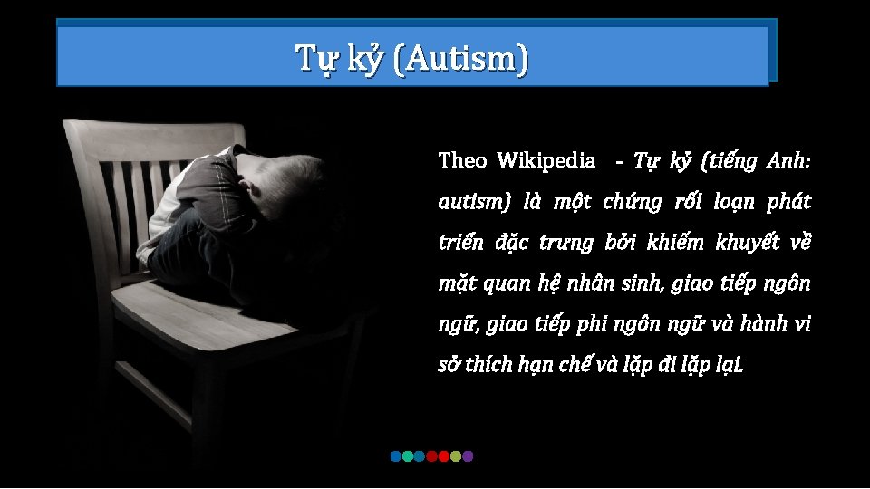 Tự kỷ (Autism) Theo Wikipedia - Tự kỷ (tiếng Anh: autism) là một chứng