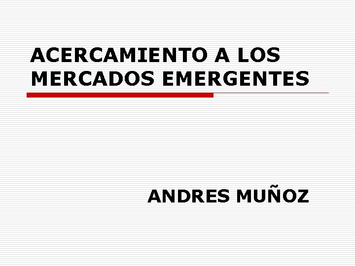 ACERCAMIENTO A LOS MERCADOS EMERGENTES ANDRES MUÑOZ 