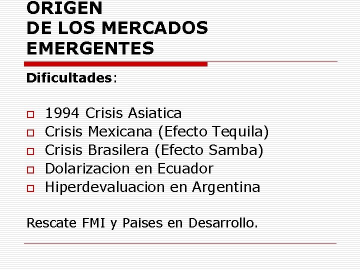 ORIGEN DE LOS MERCADOS EMERGENTES Dificultades: o o o 1994 Crisis Asiatica Crisis Mexicana