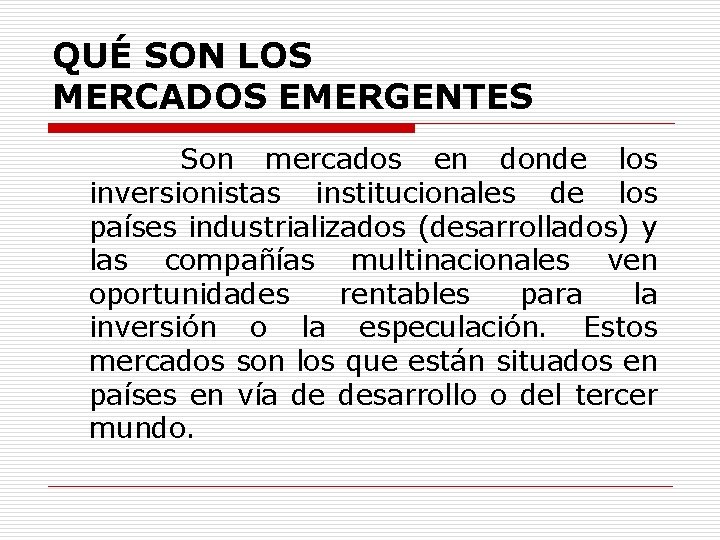 QUÉ SON LOS MERCADOS EMERGENTES Son mercados en donde los inversionistas institucionales de los