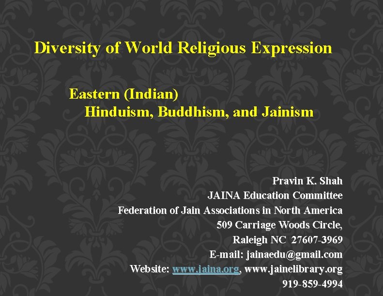 Diversity of World Religious Expression Eastern (Indian) Hinduism, Buddhism, and Jainism Pravin K. Shah