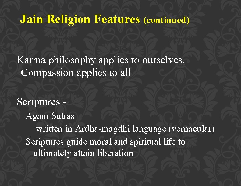 Jain Religion Features (continued) Karma philosophy applies to ourselves, Compassion applies to all Scriptures