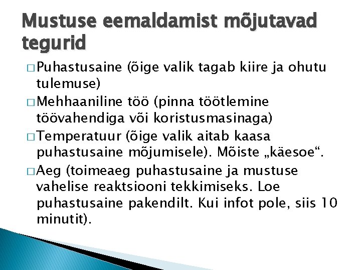 Mustuse eemaldamist mõjutavad tegurid � Puhastusaine (õige valik tagab kiire ja ohutu tulemuse) �