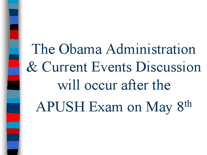 The Obama Administration & Current Events Discussion will occur after the APUSH Exam on