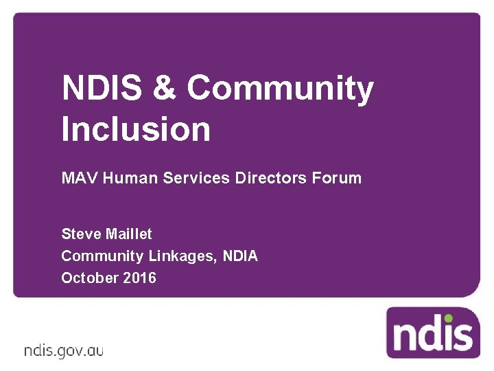 NDIS & Community Inclusion MAV Human Services Directors Forum Steve Maillet Community Linkages, NDIA