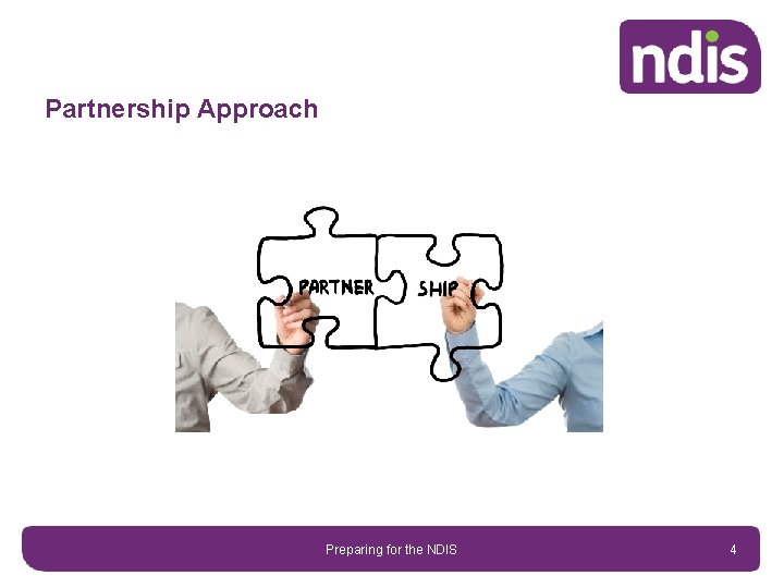 Partnership Approach Preparing for the NDIS 4 