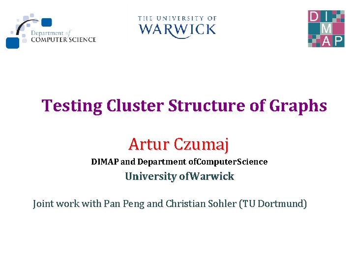 Testing Cluster Structure of Graphs Artur Czumaj DIMAP and Department of. Computer Science University