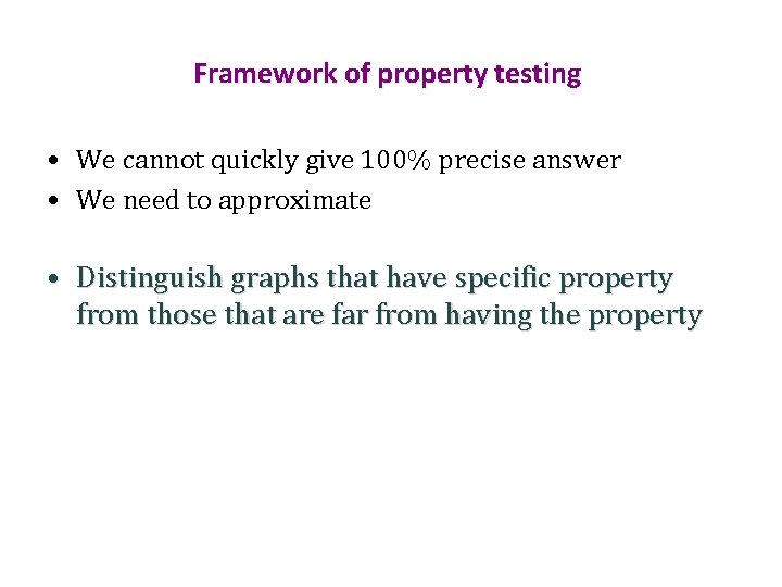 Framework of property testing • We cannot quickly give 100% precise answer • We
