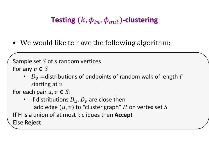  • We would like to have the following algorithm: 