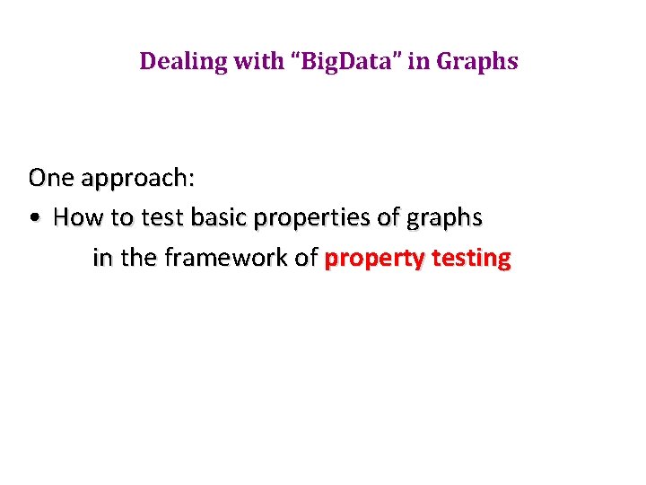 Dealing with “Big. Data” in Graphs One approach: • How to test basic properties