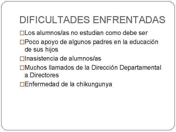 DIFICULTADES ENFRENTADAS �Los alumnos/as no estudian como debe ser �Poco apoyo de algunos padres