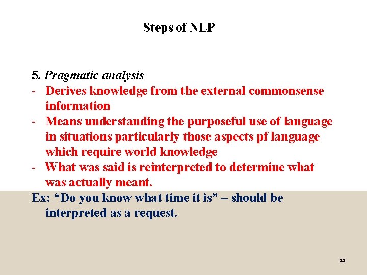 Steps of NLP 5. Pragmatic analysis - Derives knowledge from the external commonsense information