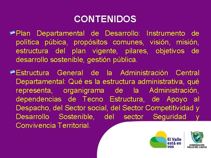 CONTENIDOS Plan Departamental de Desarrollo: Instrumento de política púbica, propósitos comunes, visión, misión, estructura