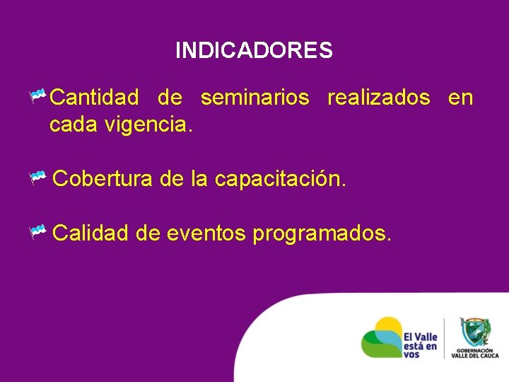 INDICADORES Cantidad de seminarios realizados en cada vigencia. Cobertura de la capacitación. Calidad de