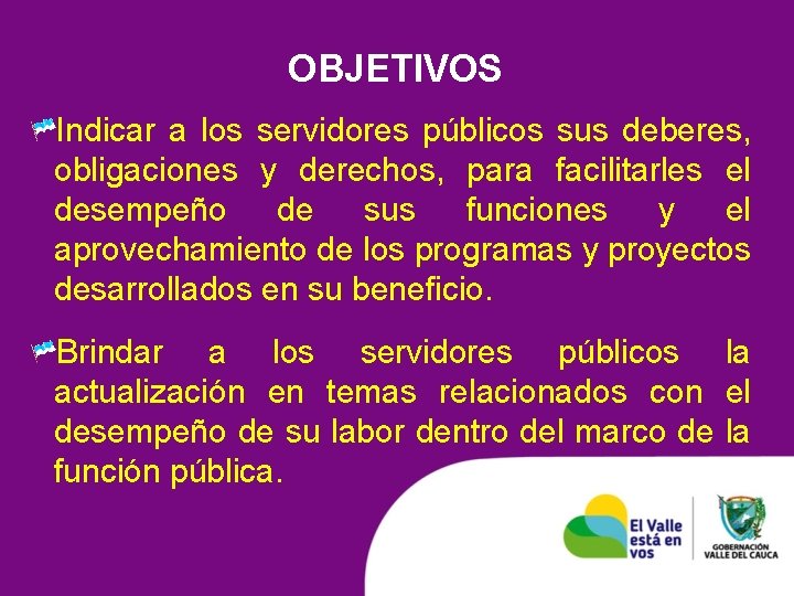 OBJETIVOS Indicar a los servidores públicos sus deberes, obligaciones y derechos, para facilitarles el