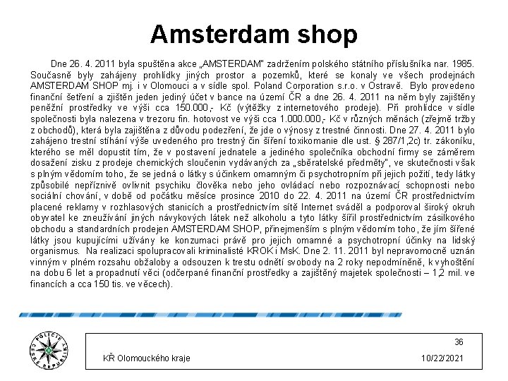 Amsterdam shop Dne 26. 4. 2011 byla spuštěna akce „AMSTERDAM“ zadržením polského státního příslušníka