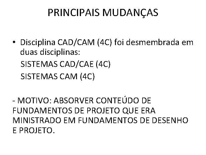 PRINCIPAIS MUDANÇAS • Disciplina CAD/CAM (4 C) foi desmembrada em duas disciplinas: SISTEMAS CAD/CAE