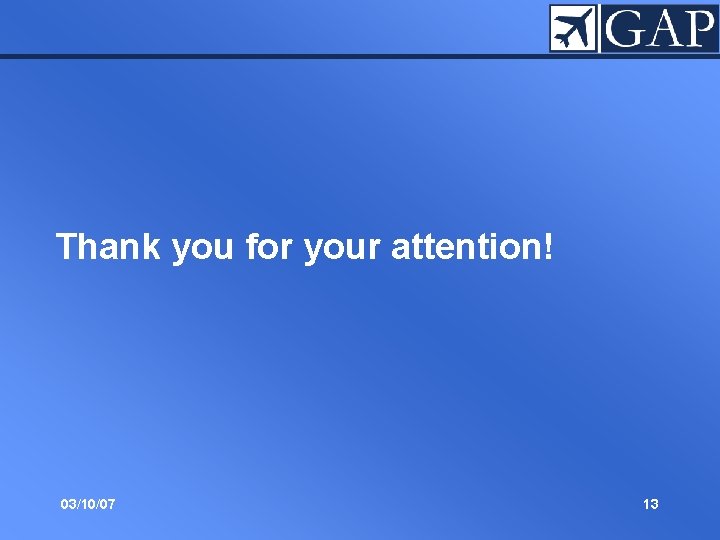 Thank you for your attention! 03/10/07 13 