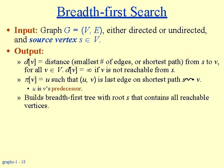 Breadth-first Search w Input: Graph G = (V, E), either directed or undirected, and