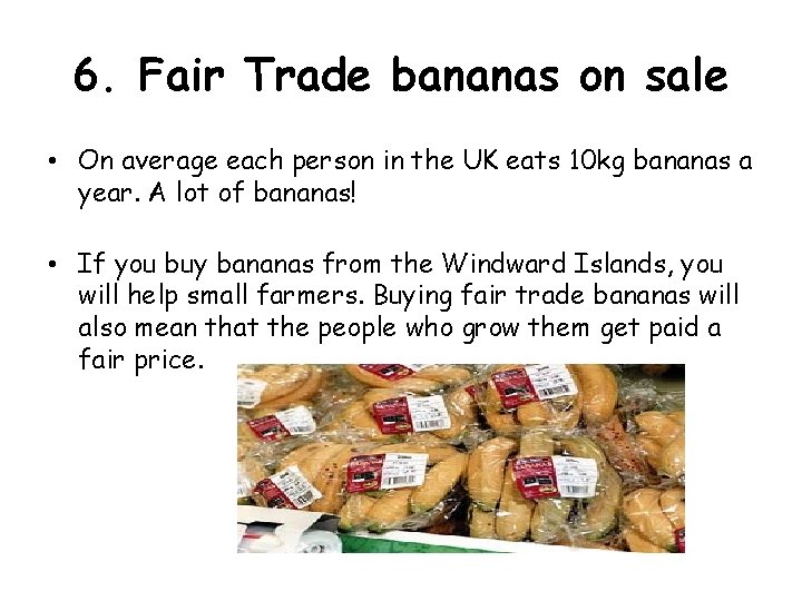 6. Fair Trade bananas on sale • On average each person in the UK