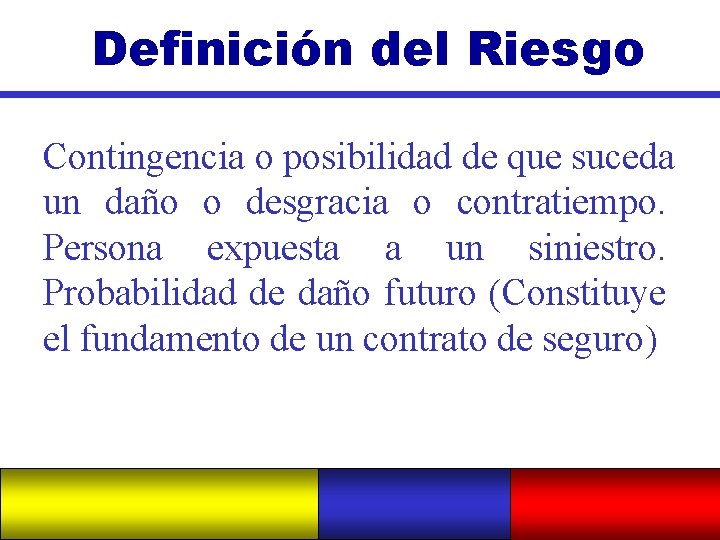 Definición del Riesgo Contingencia o posibilidad de que suceda un daño o desgracia o