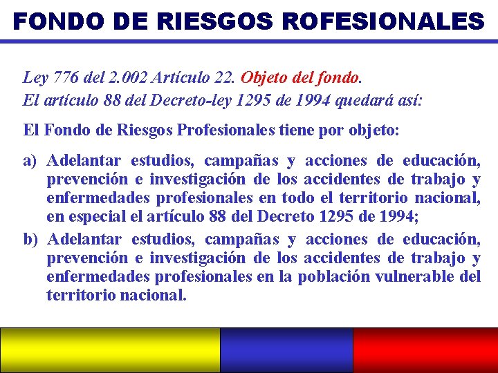 FONDO DE RIESGOS ROFESIONALES Ley 776 del 2. 002 Artículo 22. Objeto del fondo.