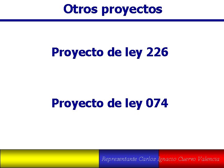 Otros proyectos Proyecto de ley 226 Proyecto de ley 074 Representante Carlos Ignacio Cuervo