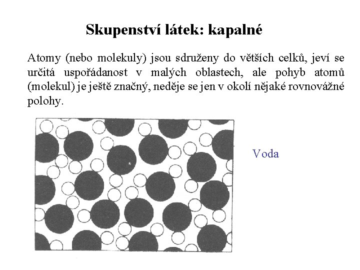 Skupenství látek: kapalné Atomy (nebo molekuly) jsou sdruženy do větších celků, jeví se určitá