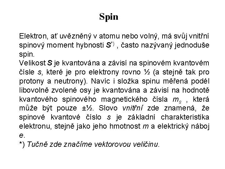 Spin Elektron, ať uvězněný v atomu nebo volný, má svůj vnitřní spinový moment hybnosti