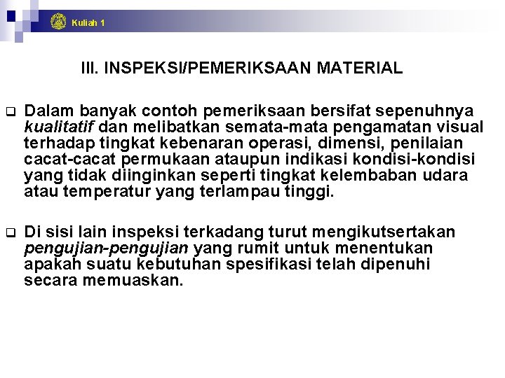 Kuliah 1 III. INSPEKSI/PEMERIKSAAN MATERIAL q Dalam banyak contoh pemeriksaan bersifat sepenuhnya kualitatif dan