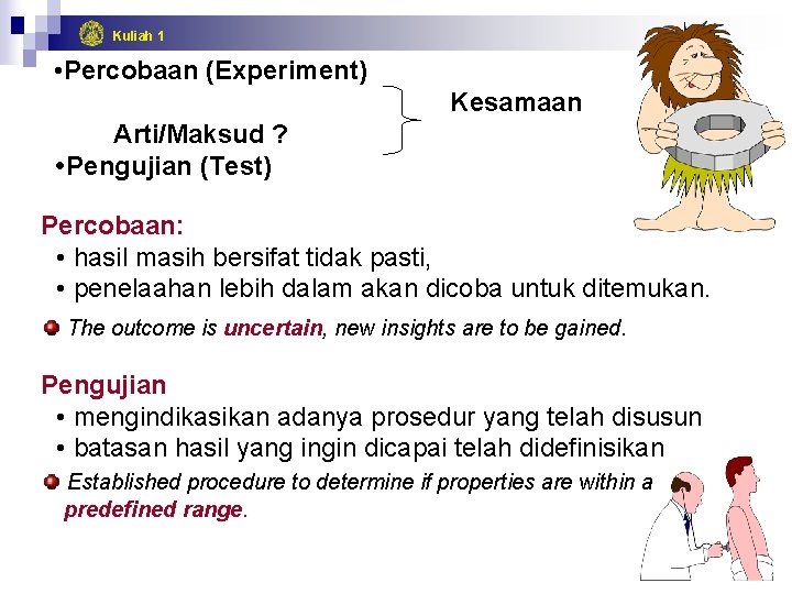 Kuliah 1 • Percobaan (Experiment) Kesamaan Arti/Maksud ? Pengujian (Test) Percobaan: • hasil masih