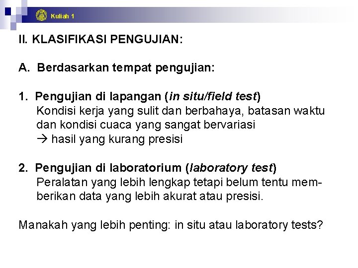 Kuliah 1 II. KLASIFIKASI PENGUJIAN: A. Berdasarkan tempat pengujian: 1. Pengujian di lapangan (in