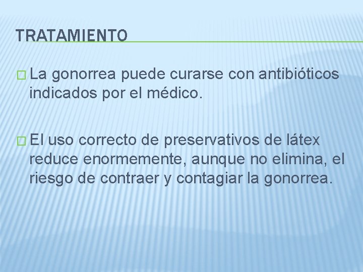 TRATAMIENTO � La gonorrea puede curarse con antibióticos indicados por el médico. � El