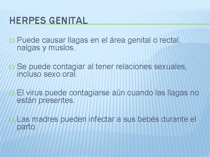 HERPES GENITAL � Puede causar llagas en el área genital o rectal, nalgas y