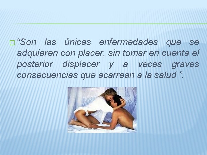 � “Son las únicas enfermedades que se adquieren con placer, sin tomar en cuenta