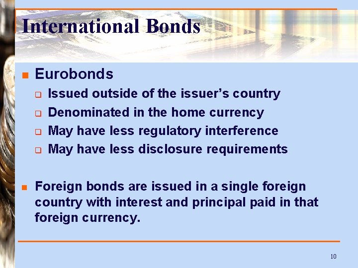 International Bonds n Eurobonds q q n Issued outside of the issuer’s country Denominated