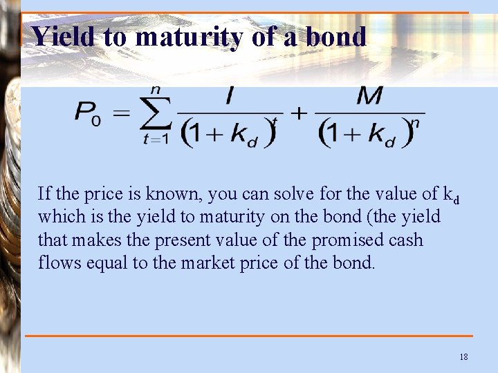 Yield to maturity of a bond If the price is known, you can solve