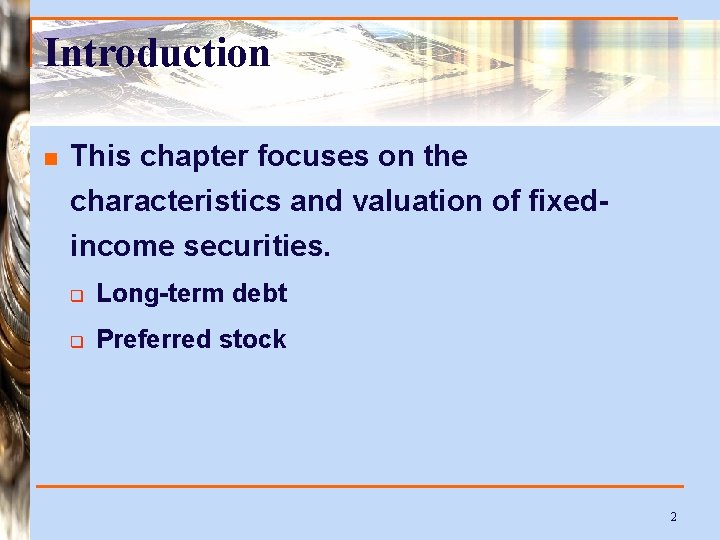 Introduction n This chapter focuses on the characteristics and valuation of fixedincome securities. q