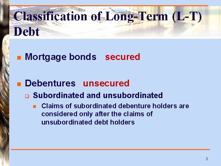 Classification of Long-Term (L-T) Debt n Mortgage bonds secured n Debentures unsecured q Subordinated