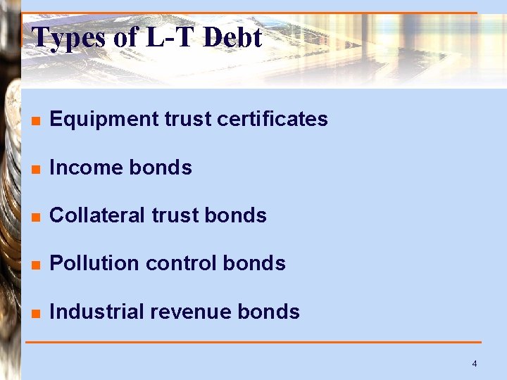 Types of L-T Debt n Equipment trust certificates n Income bonds n Collateral trust