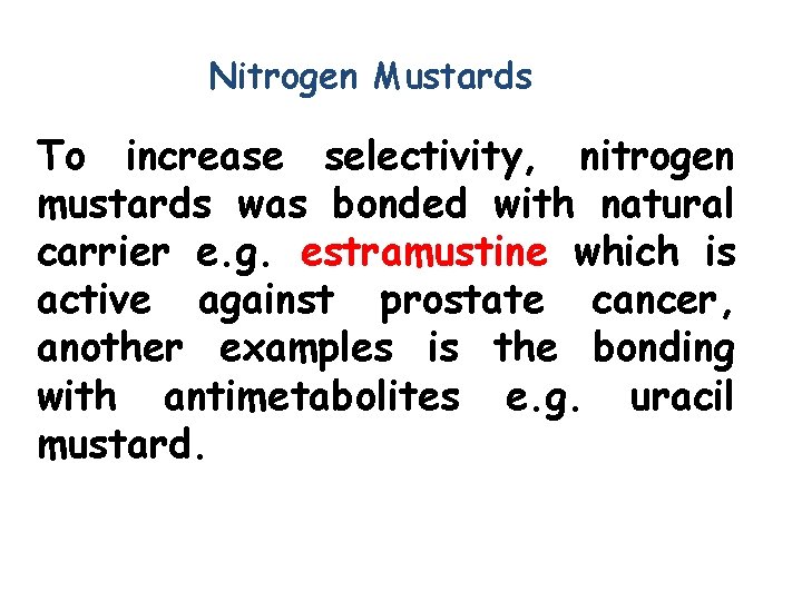 Nitrogen Mustards To increase selectivity, nitrogen mustards was bonded with natural carrier e. g.