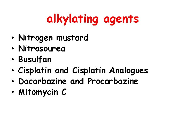 alkylating agents • • • Nitrogen mustard Nitrosourea Busulfan Cisplatin and Cisplatin Analogues Dacarbazine