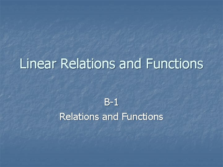 Linear Relations and Functions B-1 Relations and Functions 