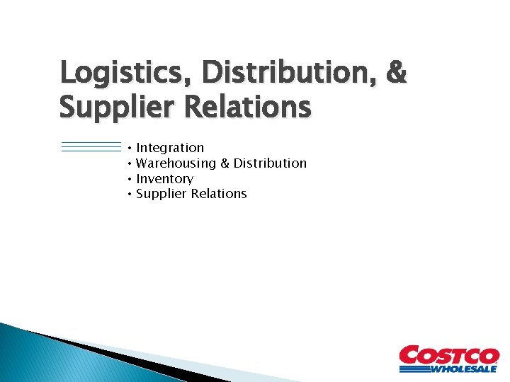 Logistics, Distribution, & Supplier Relations • • Integration Warehousing & Distribution Inventory Supplier Relations