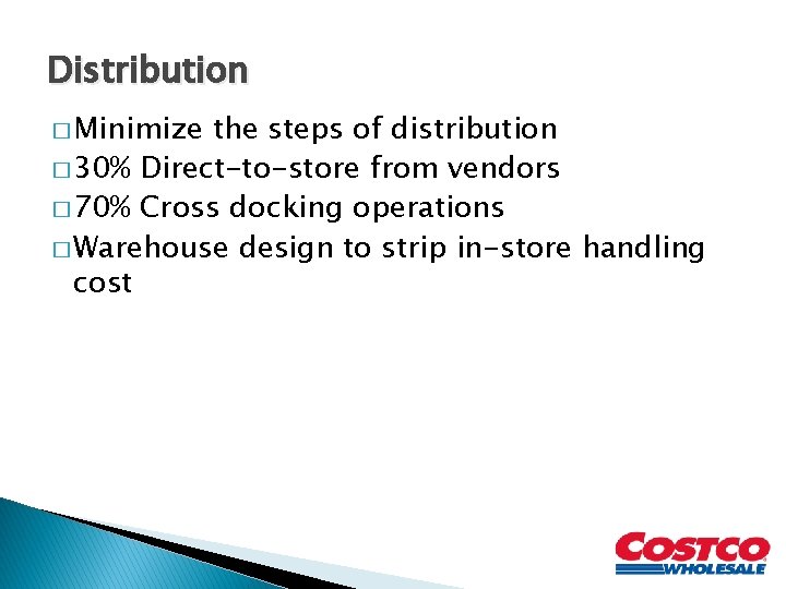 Distribution � Minimize the steps of distribution � 30% Direct-to-store from vendors � 70%