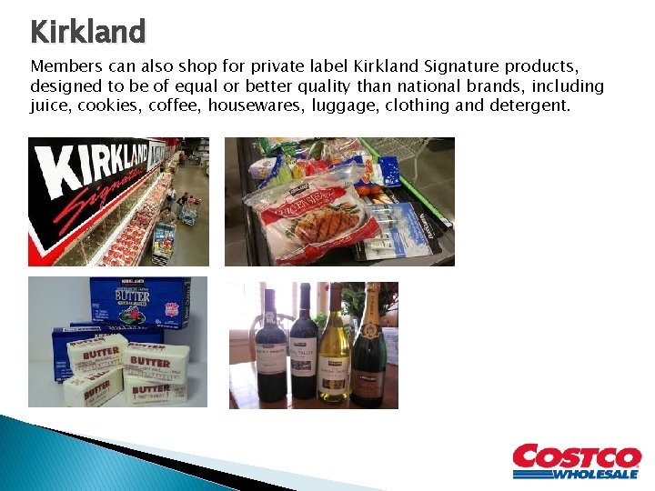 Kirkland Members can also shop for private label Kirkland Signature products, designed to be