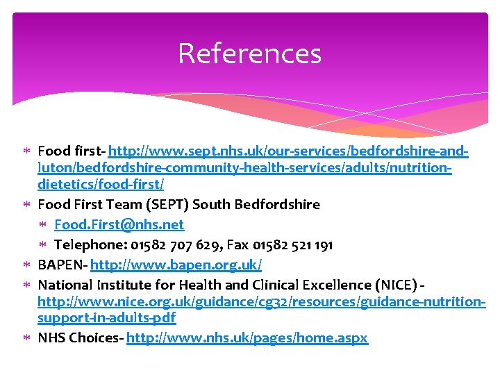 References Food first- http: //www. sept. nhs. uk/our-services/bedfordshire-andluton/bedfordshire-community-health-services/adults/nutritiondietetics/food-first/ Food First Team (SEPT) South Bedfordshire