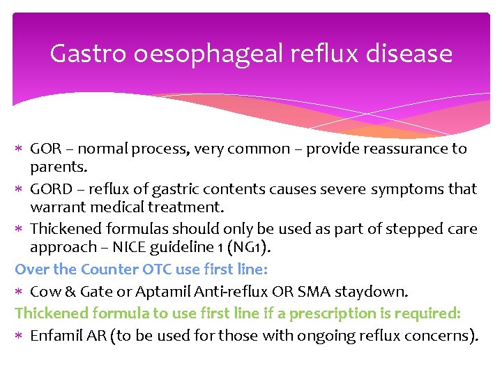 Gastro oesophageal reflux disease GOR – normal process, very common – provide reassurance to