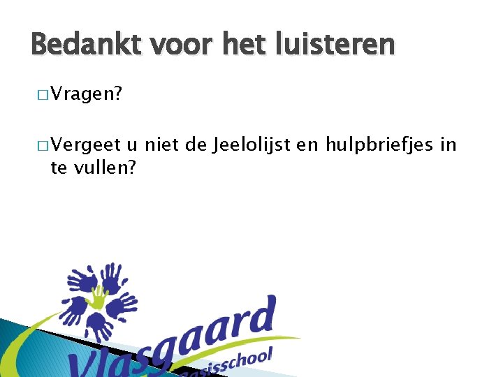 Bedankt voor het luisteren � Vragen? � Vergeet u niet de Jeelolijst en hulpbriefjes